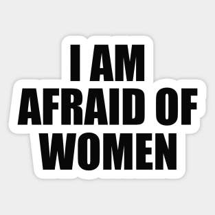 I Am Afraid of Women Sticker